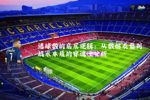 进球数的底层逻辑：从数据表象到战术本质的穿透性分析